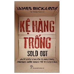 Kệ Hàng Trống - Đứt Gãy Chuỗi Cung Ứng Trong Nền Kinh Tế Toàn Cầu - James Rickards 191051