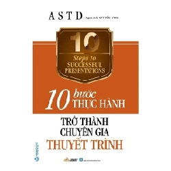 10 Bước thực hành - Trở thành chuyên gia thuyết trình mới 100% HCM.PO ASTD 180357