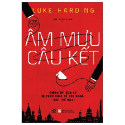 Âm Mưu Câu Kết - Chính Trị Hoa Kỳ Bị Thao Túng Từ Bên Ngoài Như Thế Nào? - Luke Harding