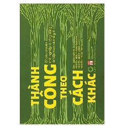 Thành công theo cách khác - Nhóm tác giả - 2017 - KINH TẾ - PHÁP LUẬT - KHOA HỌC - VĂN HÓA XH