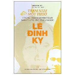 (TẶNG BOOKMARK) Trăm năm một thuở: Giáo sư – Nhà giáo nhân dân Nhà lý luận – Phê bình văn học Lê Đình Kỵ - Trần Đình Việt - 2023