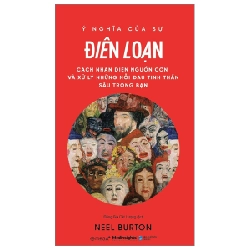 Ý Nghĩa Của Sự Điên Loạn - Cách Nhận Diện Nguồn Cơn Và Xử Lý Những Nỗi Đau Tinh Thần Sâu Trong Bạn - Neel Burton