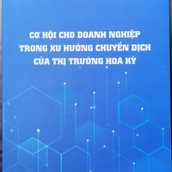 Cơ hội cho doanh nghiệp trong xu hướng chuyển dịch của thị trường Hoa Kỳ (còn mới 95%)