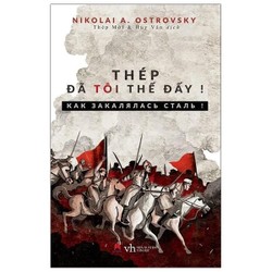 Thép Đã Tôi Thế Đấy - Nikolai A Ostrovsky (KINH ĐIỂN)