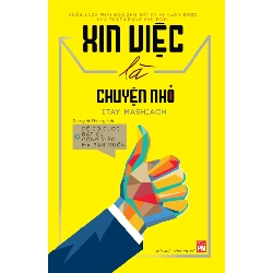 Xin việc là chuyện nhỏ - Ttay Mashiach - 2018 - KINH TẾ - PHÁP LUẬT - KHOA HỌC - VĂN HÓA XH Blogmeo040226