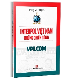 Interpol Việt Nam - Những chiến công VPI.COM mới 100% Phạm Thục 2019 HCM.PO