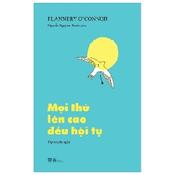 Mọi Thứ Lên Cao Đều Hội Tụ - Flannery O’Connor