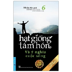 Hạt Giống Tâm Hồn - Tập 6: Và Ý Nghĩa Cuộc Sống (Mới 100%) Nghệ thuật sống, First News - SÁCH ĐẠI HỌC