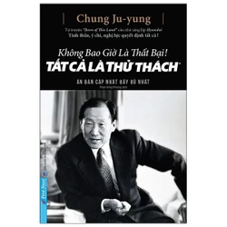 📚Không Bao Giờ Là Thất Bại! Tất Cả Là Thử Thách - Chung Ju Yung (BÌA CỨNG)