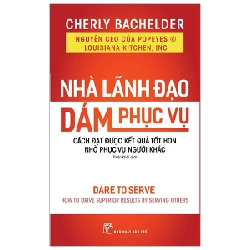 Nhà lãnh đạo dám phục vụ: Cách đạt được kết quả tốt hơn nhờ phục vụ - Cheryl Bachelder 2020 New 100% HCM.PO