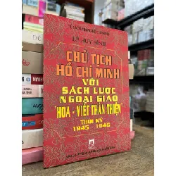 Chủ tịch Hồ Chí Minh với sách lược ngoại giao " Hoa- Việt thân thiện " thời kỳ 1945-1946 - Lê Huy Bình