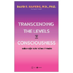 Transcending The Levels Of Consciousness - Siêu Việt Các Tầng Ý Thức - David R. Hawkins, M.D., Ph.D 137028