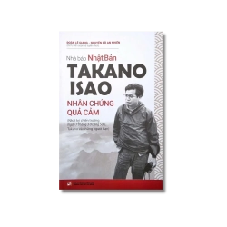 Nhà báo Nhật Bản Takano Isao - Nhân chứng quả cảm - Đoàn Lê Giang ; Nguyễn Đỗ An Nhiên