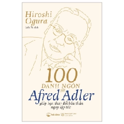 100 Danh Ngôn Của Alfred Adler Giúp Bạn Thay Đổi Bản Thân Ngay Lập Tức - Hiroshi Ogura