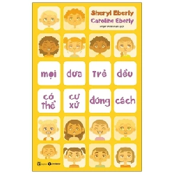 Mọi Đứa Trẻ Đều Có Thể Cư Xử Đúng Cách - Sheryl Eberly, Caroline Eberly