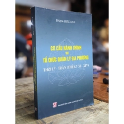 Cơ cấu hành chính và tổ chức quản lý địa phương thời Lý - Trần (thế kỷ XI - XIV) - Phạm Đức Anh