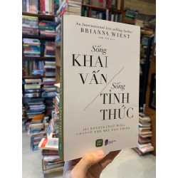 Sống Khai Vấn, Sống Tỉnh Thức (101 Essays that will change the way you think) - Brianna Wiest