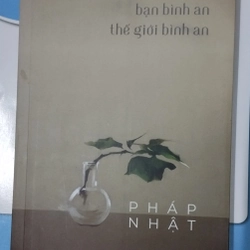 Bạn bình an thế giới bình an - tác giả: Pháp Nhật - Sách 98% mới, nguyên vẹn.