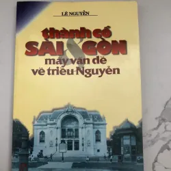 Thành Cổ Sài Gòn & Mấy Vấn Đề Về Triều Nguyễn – Lê Nguyễn