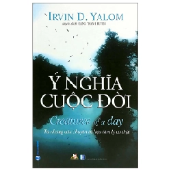 Ý Nghĩa Cuộc Đời - Từ Những Câu Chuyện Trị Liệu Tâm Lý - Irvin D. Yalom