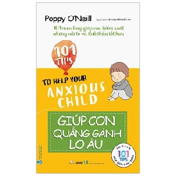 101 Tips - Giúp Con Quẳng Gánh Lo Âu - Poppy O’Neill