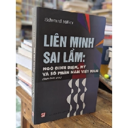 Liên Minh Sai Lầm: Ngô Đình Diệm, Mỹ và số phận nam Việt Nam - Edward Miller