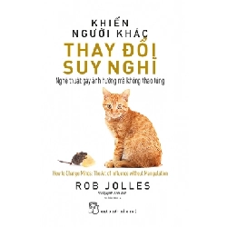 Khiến người khác thay đổi suy nghĩ: nghệ thuật gây ảnh hưởng mà không thao túng - Rob Jolles - 2023 - kỹ năng quản lý, Kỹ năng sống, NXB Trẻ Rebooks.vn