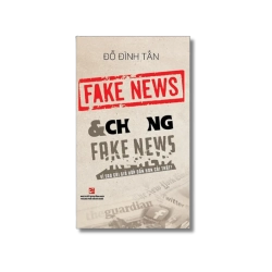 Fake news & chống Fake news - Vì sao cái giả hấp dẫn hơn cái thật? - Đỗ Đình Tấn