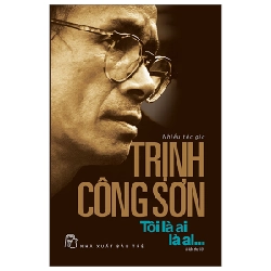 Trịnh Công Sơn - Tôi Là Ai, Là Ai... - Nhiều Tác Giả (Mới 100%) Âm nhạc, điện ảnh, NXB Trẻ - SÁCH ĐẠI HỌC 480931