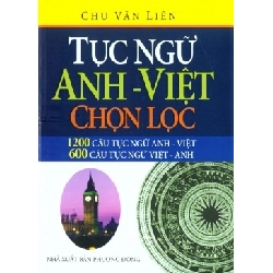 Tục Ngữ Anh – Việt Chọn Lọc (1200 Câu Tục Ngữ Anh – Việt, 600 Câu Tục Ngữ Việt – Anh) - Chu Văn Liên ASB.PO Oreka Blogmeo 230225