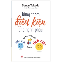 Đừng Thêm Điều Kiện Cho Hạnh Phúc - Sổ Tay Hoán Đổi Tiêu Cực Thành Tích Cực - Souun Takeda