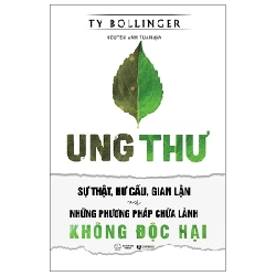 Ung Thư - Sự Thật, Hư Cấu Và Gian Lận - Những Phương Pháp Chữa Bệnh Không Độc Hại - Ty Bollinger