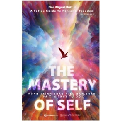 The Mastery Of Self - Hành Trình Thấu Hiểu Bản Thân Và Tìm Thấy Tự Do - Don Miguel Ruiz Jr