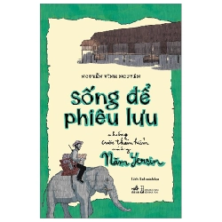 Sống Để Phiêu Lưu - Những Cuộc Thám Hiểm Của Ông Năm Yersin - Nguyễn Vĩnh Nguyên, Linh Rab 292691