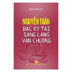 Nguyễn Tuân - Bậc Kỳ Tài Sáng Láng Văn Chương - Đoàn Trọng Huy