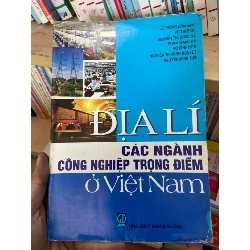 (Sách cũ SCGR) Địa Lí Các Ngành Công Nghiệp Trọng Điểm Ở Việt Nam - Lê Thông, Vũ Thị Bích, Nguyễn Thị Chúc Hà, Phạm Mạnh Hà, Vũ Đình Hòa, Nguyễn Thị Minh Nguyệt, Nguyễn Minh Tuệ 2008 Sách kiến thức tổng hợp VAVO-AK2ST1 Blogmeo090426