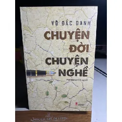 Chuyện Đời Chuyện Nghề (tái bản có bổ sung) - Tác giả Võ Đắc Danh -NXB Hội Nhà Văn ,Năm XB 2023- Bìa mềm khổ 16x24cm,572 trang- Sách chất lượng còn mới STB1631 Blogmeo 27525