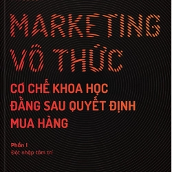 Marketing Vô Thức - Cơ Chế Khoa Học Đằng Sau Quyết Định Mua Hàng (Gồm 2 Phần) - Mới 100%