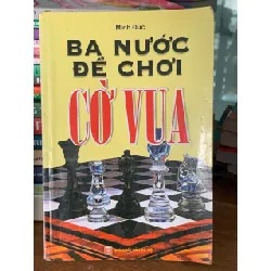 Ba nước để chơi cờ vua – Minh Đức (NXB Hà Nội)