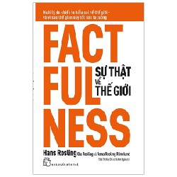 Sự Thật Về Thế Giới - Mười Lý Do Khiến Ta Hiểu Sai Về Thế Giới - Và Vì Sao Thế Gian Này Tốt Hơn Ta Tưởng - Hans Rosling, Ola Rosling, Anna Rosling Rönnlund 69865