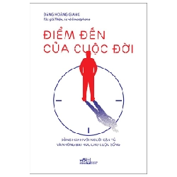 Điểm Đến Cuộc Đời - Đồng Hành Với Người Cận Tử Và Những Bài Học Cho Cuộc Sống - Đặng Hoàng Giang 292973