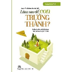 Gia Đình Thế Hệ Mới - Làm Sao Để Con Trưởng Thành - Julie Lythcott-Halms 289138