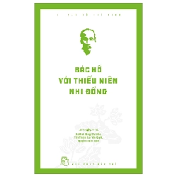 Di Sản Hồ Chí Minh - Bác Hồ Với Thiếu Niên Nhi Đồng - Hà Minh Hồng, Trần Thuận, Lưu Văn Quyết, Nguyễn Thanh Tuyền (Mới 100%) Tiểu sử, hồi ký, NXB Trẻ - SÁCH ĐẠI HỌC