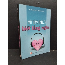 Hãy làm người biết lắng nghe mới 90% bẩn bìa, ố nhẹ 2009 HCM1710 Chử Đình Phúc, Hạnh Nguyên VĂN HỌC