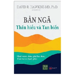 Bản Ngã - Thấu Hiểu Và Tan Biến - David R. Hawkins MD, PhD 296606