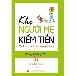 Khi người mẹ kiếm tiền- Tự do tài chính,san sẻ yêu thương,Pn,114 - Crystal Paine - 2021 - KINH TẾ - PHÁP LUẬT - KHOA HỌC - VĂN HÓA XH