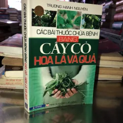 Các bài thuốc chữa bệnh bằng cây cỏ hoa lá và quả - Trương Hạnh Nguyên