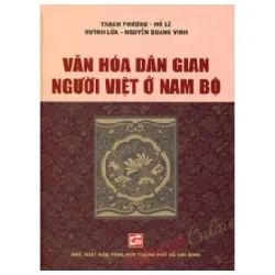 Văn Hóa Dân Gian Người Việt Ở Nam Bộ - Thạch Phương, Hồ Lê, Hùynh Lứa, Nguyễn Quang Vinh 359090