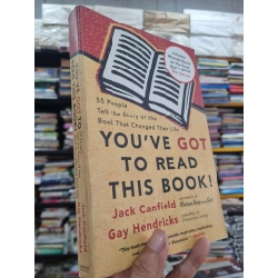 YOU'VE GOT TO READ THIS BOOK : 55 PEOPLE TELL THE STORY OF THE BOOK THAT CHANGED THEIR LIFE - Jack Canfield & Gay Hendricks