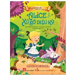 Tác Phẩm Kinh Điển Dành Cho Thiếu Nhi - Alice Ở Xứ Sở Diệu Kỳ - Lewis Carroll